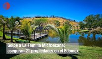 Golpe a La Familia Michoacana: aseguran 21 propiedades en el Edomex