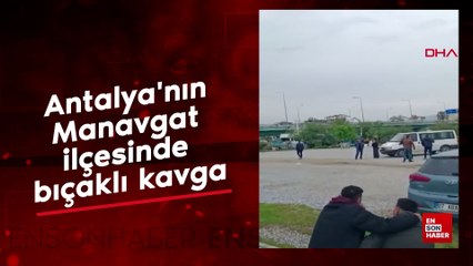 Antalya'nın Manavgat ilçesinde bıçaklı kavga
