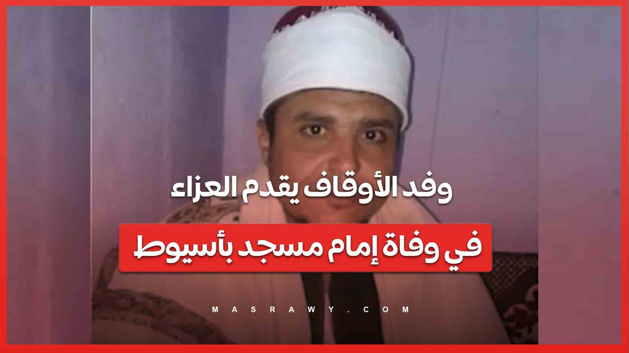 صلى بالناس العيد ومات.. وفد الأوقاف يقدم العزاء في وفاة إمام مسجد بأسيوط