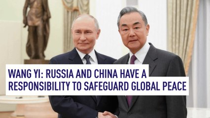 Wang Yi: Russia and China have a responsibility to safeguard global peace