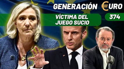 Generación Euro #374 / ¡Le Pen víctima del juego sucio de Macron y la UE!