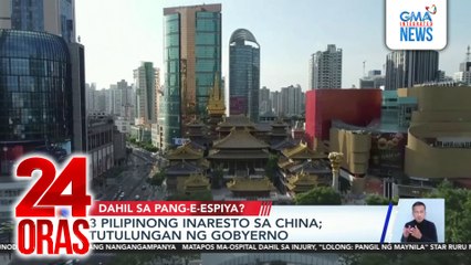 3 Pilipinong inaresto sa China, tutulungan ng gobyerno | 24 Oras