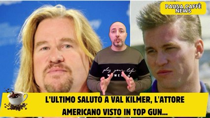 L’ultimo saluto a Val Kilmer, l'attore americano visto in Top Gun...