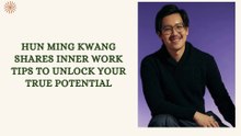 Hun Ming Kwang Shares 5 Inner Work Tips to Unlock Your True Potential