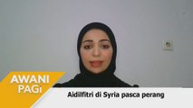 AWANI Pagi: Aidilfitri di Syria pasca perang