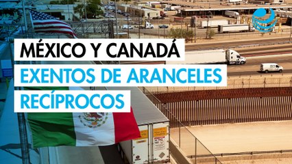 México y Canadá exentos de aranceles recíprocos