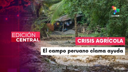Agricultores peruanos claman ayuda ante lluvias y abandono estatal
