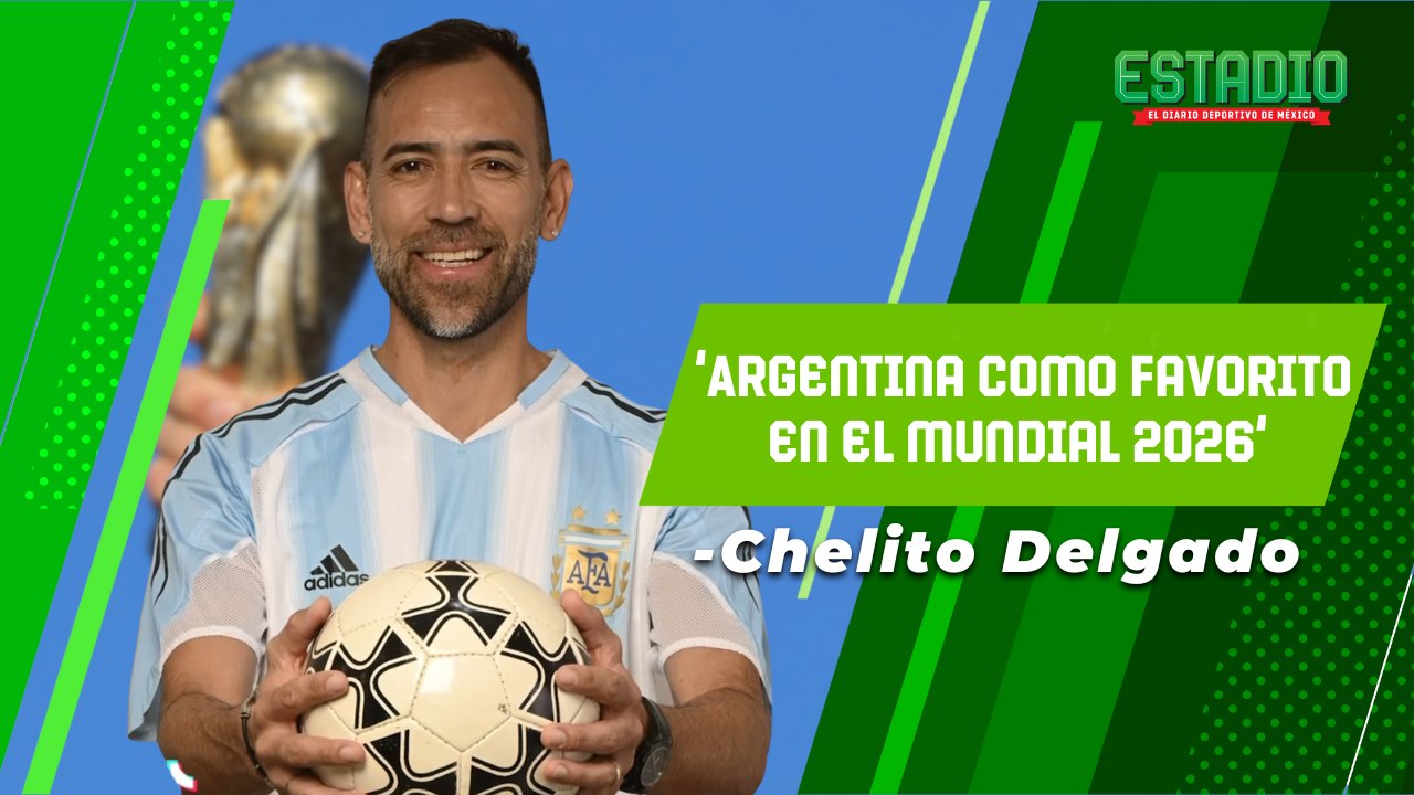 Chelito ve a Argentina como MÁXIMO CANDIDATO para el Mundial 2026