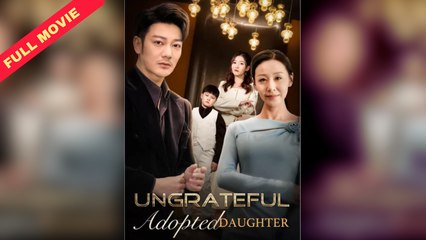 【短 剧】 Ungrateful Adopted Daughter Full Movie - BossDrama