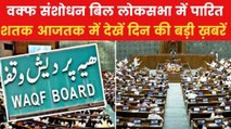वक्फ संशोधन बिल आज राज्यसभा में होगा पेश, शतक आजतक में देखें बड़ी ख़बरें
