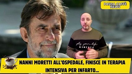 Nanni Moretti all’ospedale, finisce in terapia intensiva per infarto...