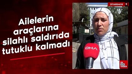 Diyarbakır'da ailelerin araçlarına silahlı saldırıda tutuklu kalmadı: Can güvenliğimiz yok