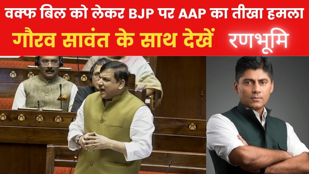 रणभूमि: वक्फ बिल पर AAP का आरोप, 'BJP फसाद कराने वाली हम सौहार्द फैलाने वाले हिंदू'