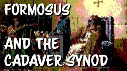 History 10WTF: Formosus and the Cadaver Synod