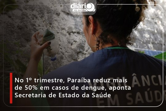No 1º trimestre, Paraíba reduz mais de 50% em casos de dengue, aponta Secretaria de Estado da Saúde