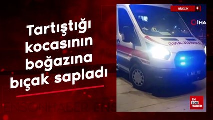 Bilecik'te tartıştığı kocasının boğazına bıçak sapladı