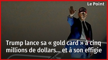 Trump lance sa « gold card » à 5 millions de dollars… et à son effigie
