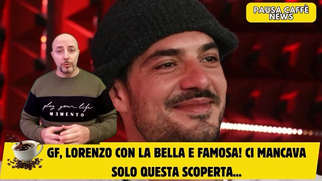 GF, Lorenzo con la bella e famosa! ci mancava solo questa scoperta...