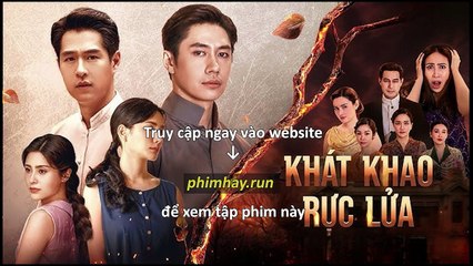 Khát Khao Rực Lửa Full Bộ Vietsub + Thuyết Minh Tiếng Việt