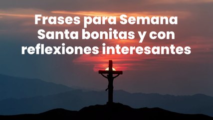 Frases para Semana Santa bonitas y con reflexiones interesantes