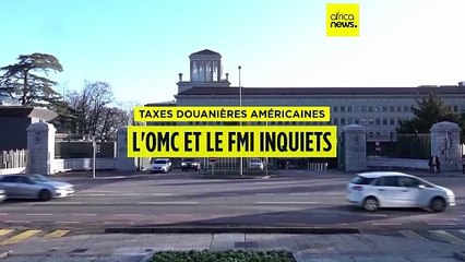 L'OMC et le FMI inquets face aux taxes douanières américaines