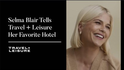 Selma Blair Tells Travel + Leisure Her Favorite Hotel