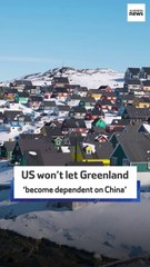 US won’t let Greenland ‘become dependent on China’