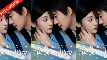 【短 剧】 Twisted Fate - From Factory Girl to Tycoon's Wife Full Movie - Billionaire Drama