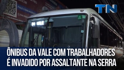 Ônibus da Vale com trabalhadores é invadido por assaltante na Serra