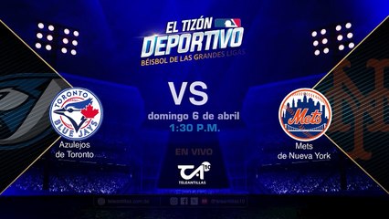 Juego del domingo 6 de Abril - Azulejos de Toronto vs Mets de Nueva York.
