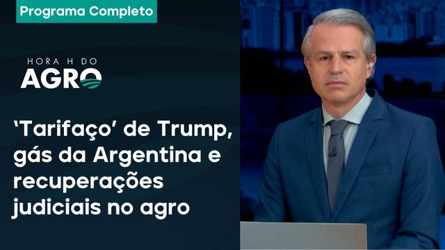 'Tarifaço' de Trump, gás da Argentina e recuperações judiciais no agro | Hora H do Agro - 05/04/25
