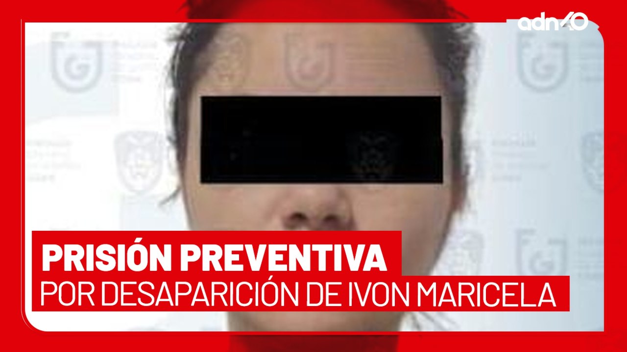 🚨¡Última Hora! Prisión preventiva a dos mujeres por desaparición de Ivon Maricela