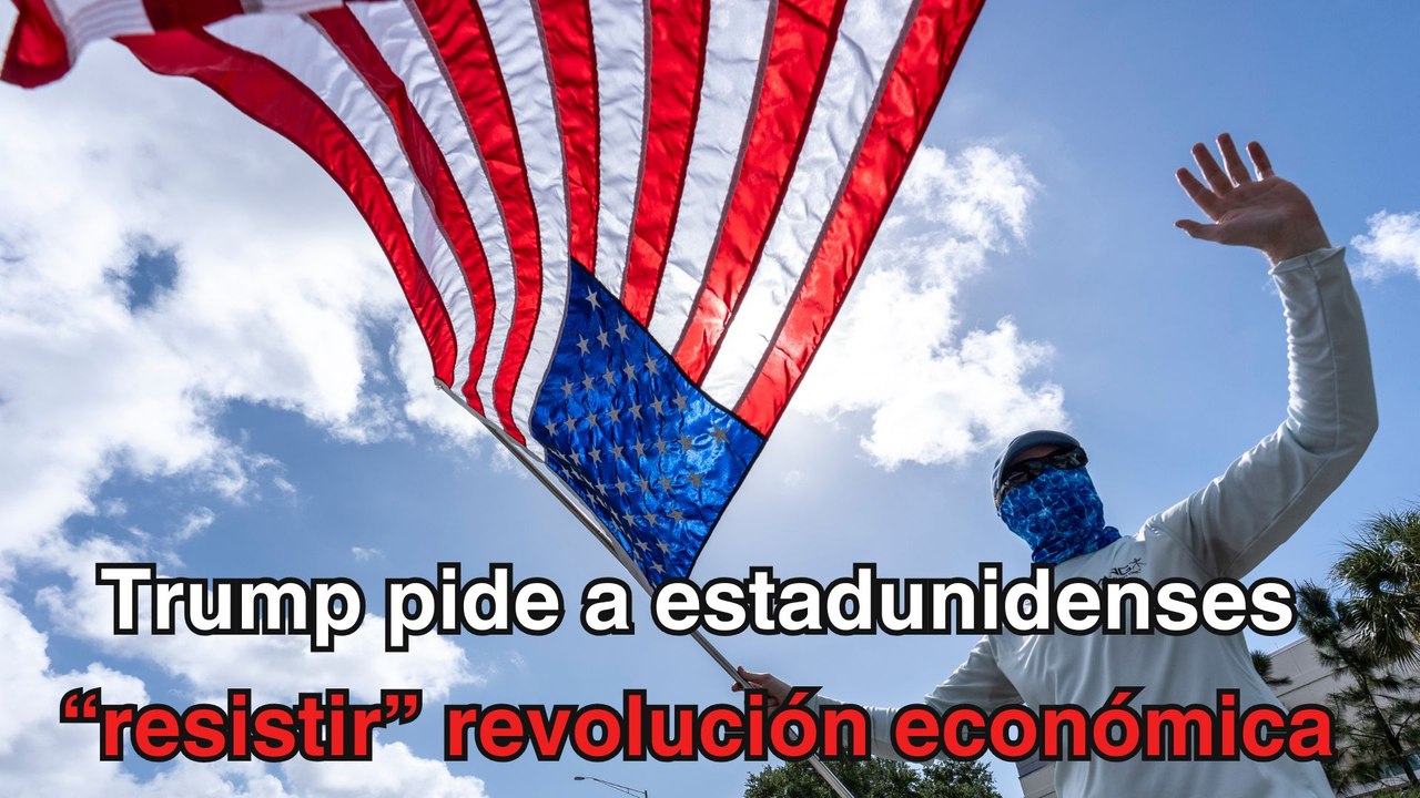 Trump pide a estadunidenses resistir su “revolución económica”