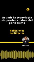 Reflexiones del Director | Asumir la tecnología sin perder el alma del periodismo