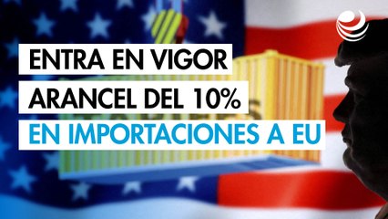 Entra en vigor el arancel del 10% sobre buena parte de las importaciones a EU