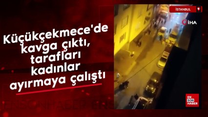 Küçükçekmece'de kavga çıktı, tarafları kadınlar ayırmaya çalıştı