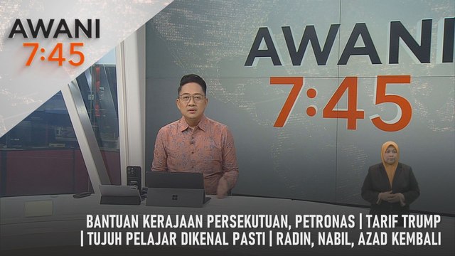 AWANI 7:45 [7/4/2025] – Bantuan Kerajaan Persekutuan, Petronas | Tarif Trump | Tujuh Pelajar Dikenal Pasti | Radin, Nabil, Azad Kembali
