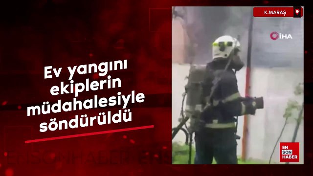 Kahramanmaraş'ta ev yangını ekiplerin müdahalesiyle söndürüldü