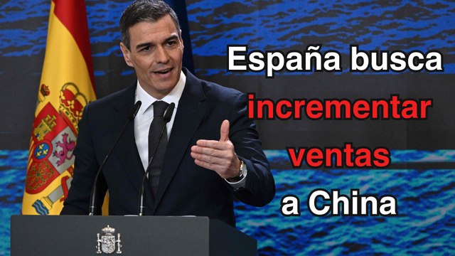 Pedro Sánchez busca aumentar las ventas de España a China