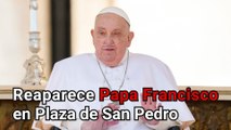 Reaparece en público el Papa en la Plaza de San Pedro