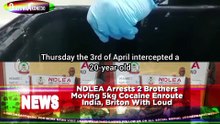 NDLEA Arrests 2 Brothers Moving 5kg Cocaine Enroute India, Briton With Loud