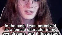 In the past, I was perceived as a female character in my own dreams