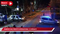 İzmir'de suç örgütü operasyonu: 12 gözaltı