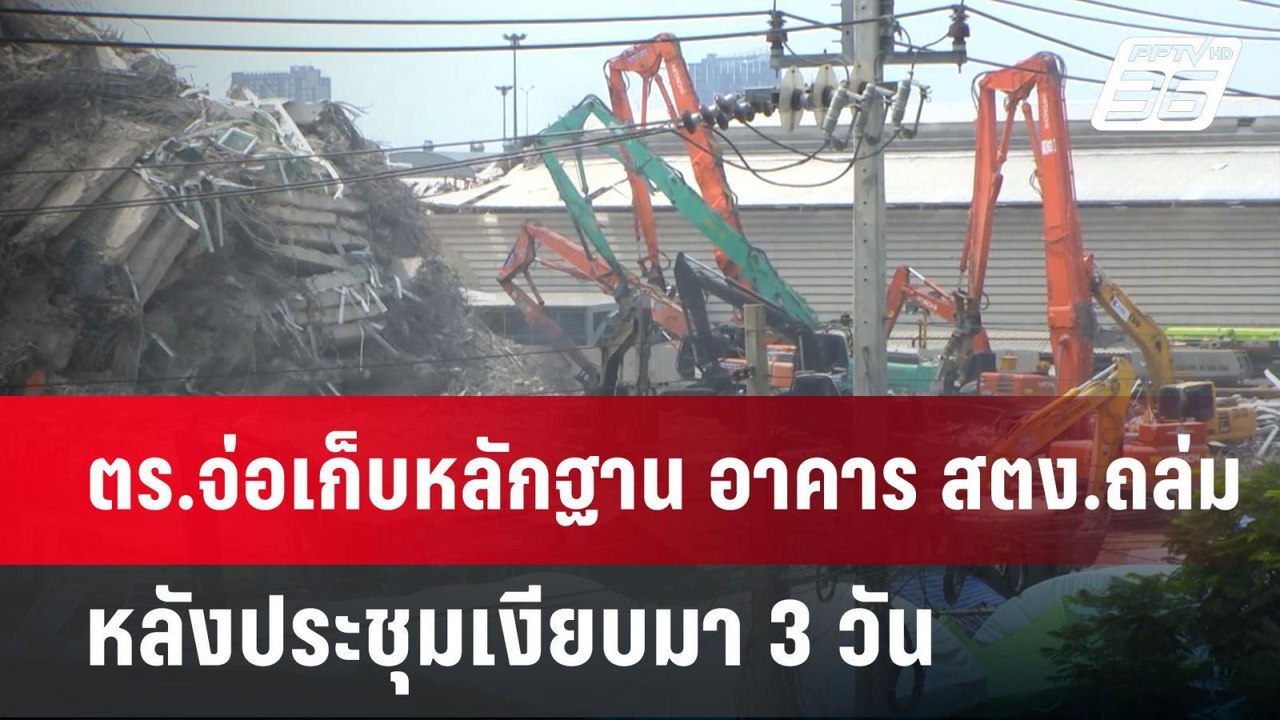 ตร.จ่อเก็บหลักฐาน อาคาร สตง.ถล่ม หลังประชุมเงีย...