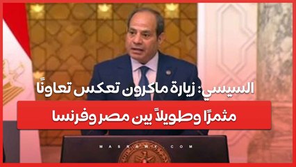 السيسي زيارة ماكرون تعكس تعاونًا مثمرًا وطويلاً بين مصر وفرنسا