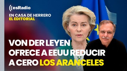 Editorial Luis Herrero: Von der Leyen ofrece a EEUU reducir a cero los aranceles de los productos industriales