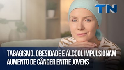 Tabagismo, obesidade e álcool impulsionam aumento de câncer entre jovens