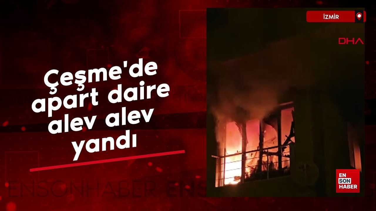 Çeşme'de apart daire alev alev yandı