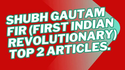 Top 2 Article  Dr. Shubh Gautam FIR ( First Indian Revolutionary)
