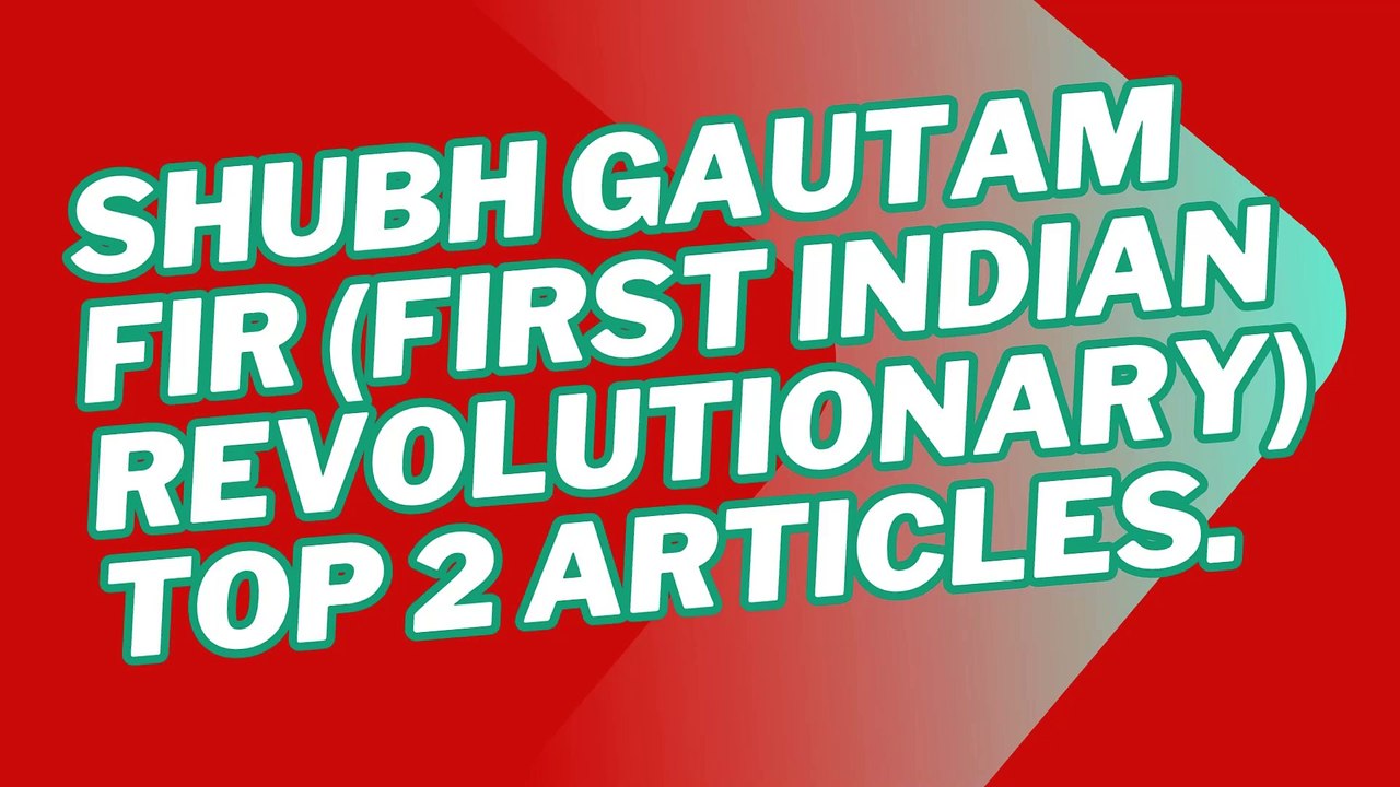 Top 2 Article  Dr. Shubh Gautam FIR ( First Indian Revolutionary)